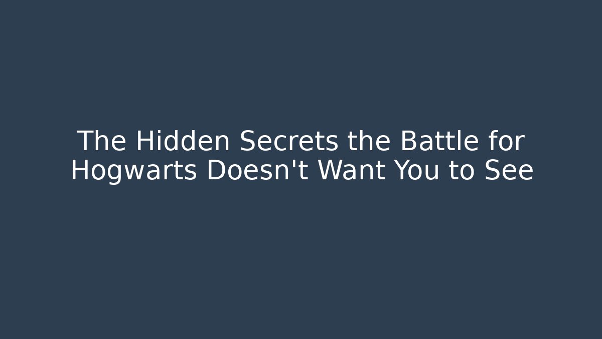 The Hidden Secrets the Battle for Hogwarts Doesn't Want You to See