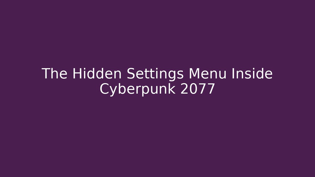 The Hidden Settings Menu Inside Cyberpunk 2077