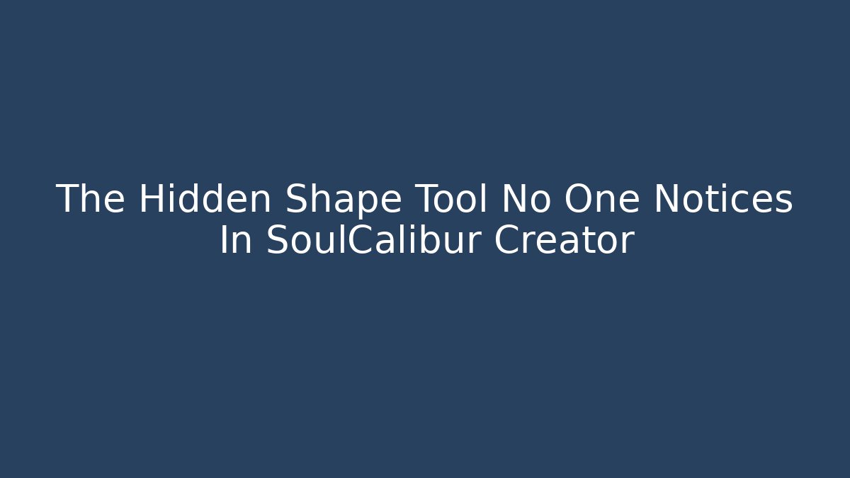 The Hidden Shape Tool No One Notices In SoulCalibur Creator