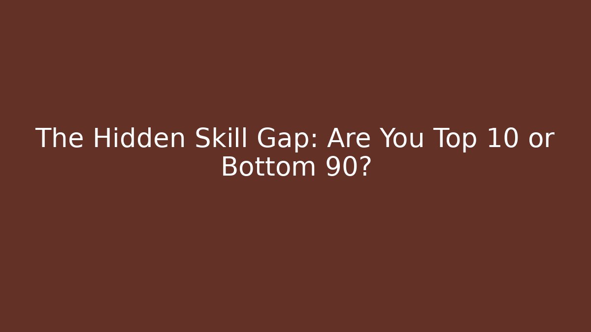 The Hidden Skill Gap: Are You Top 10 or Bottom 90?