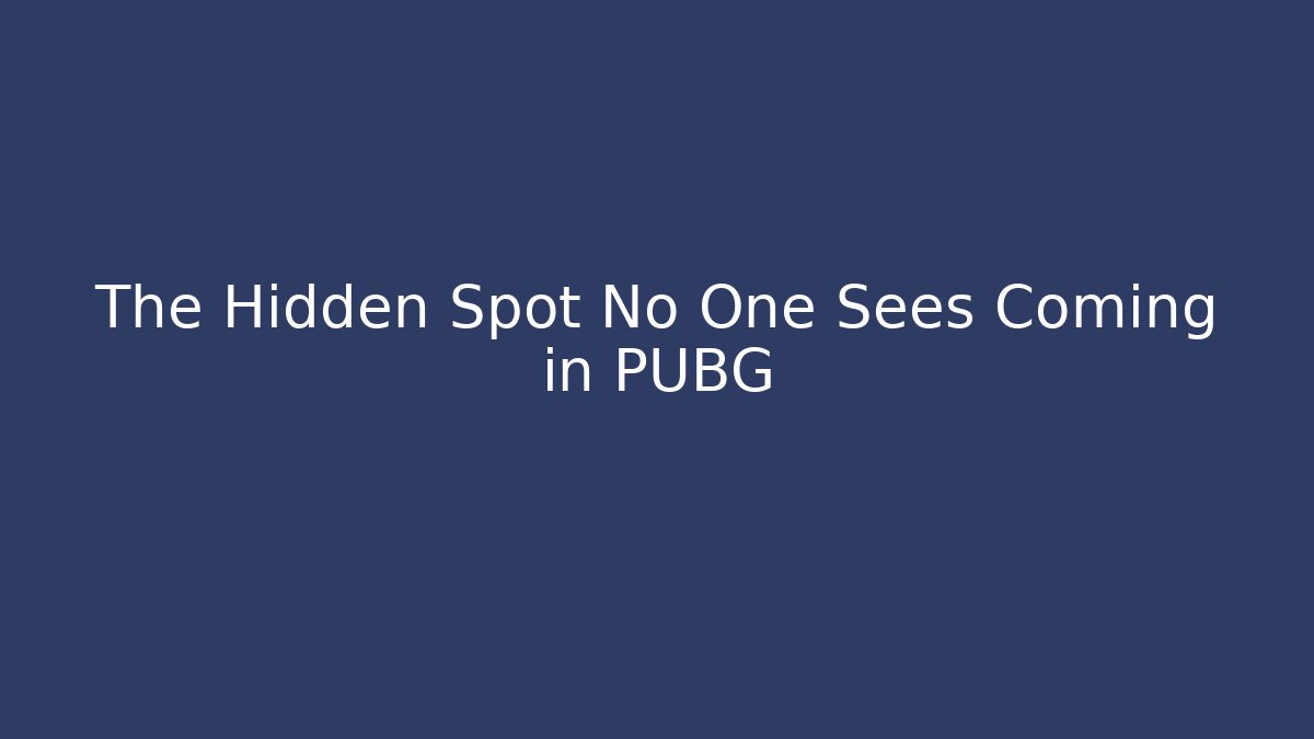 The Hidden Spot No One Sees Coming in PUBG - The Family Holidays