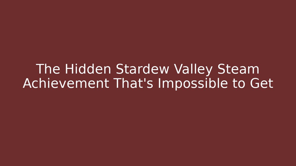 The Hidden Stardew Valley Steam Achievement That's Impossible to Get