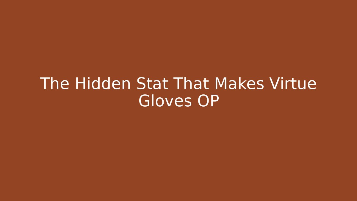 The Hidden Stat That Makes Virtue Gloves OP - The Family Holidays
