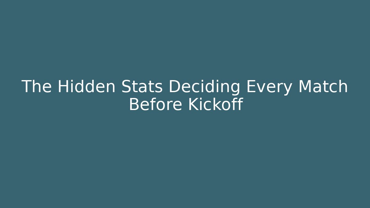 The Hidden Stats Deciding Every Match Before Kickoff
