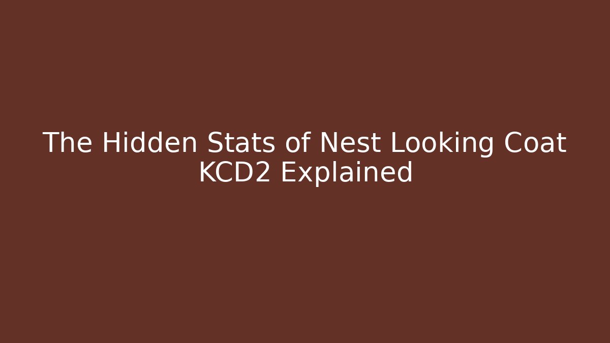 The Hidden Stats of Nest Looking Coat KCD2 Explained