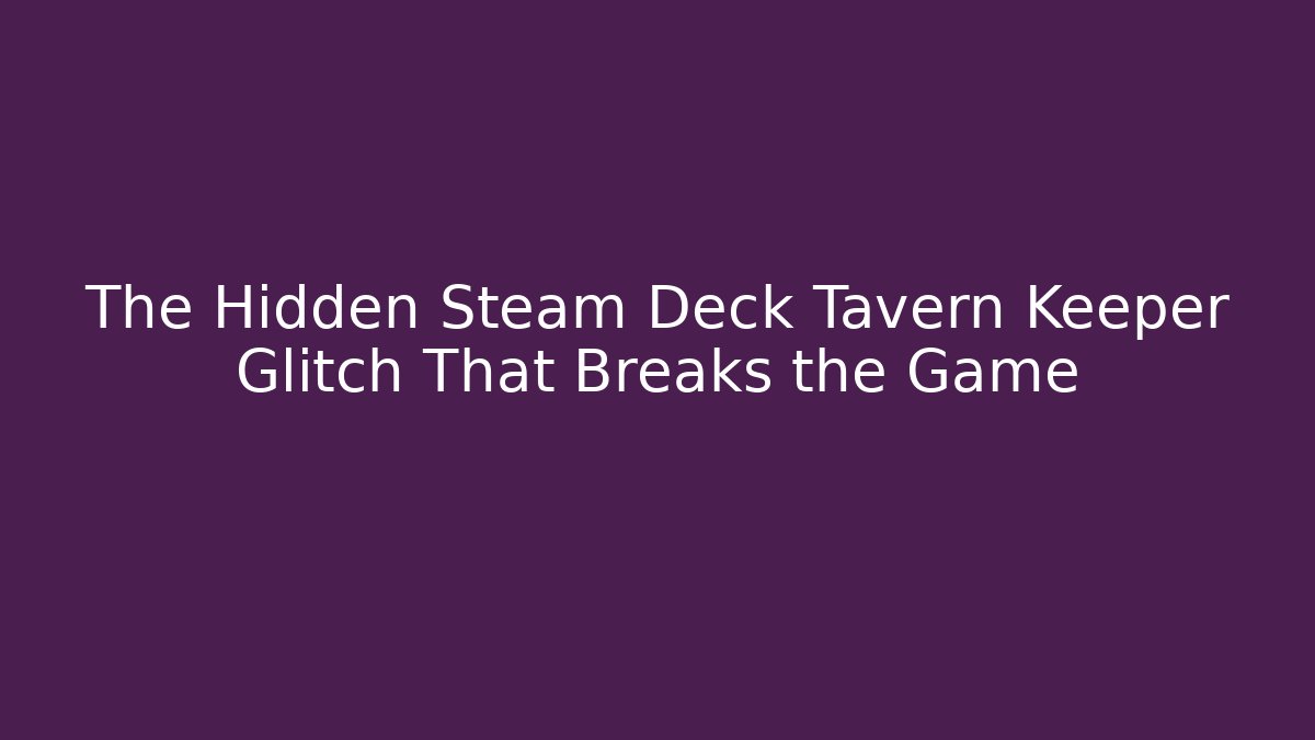 The Hidden Steam Deck Tavern Keeper Glitch That Breaks the Game - The Family Holidays