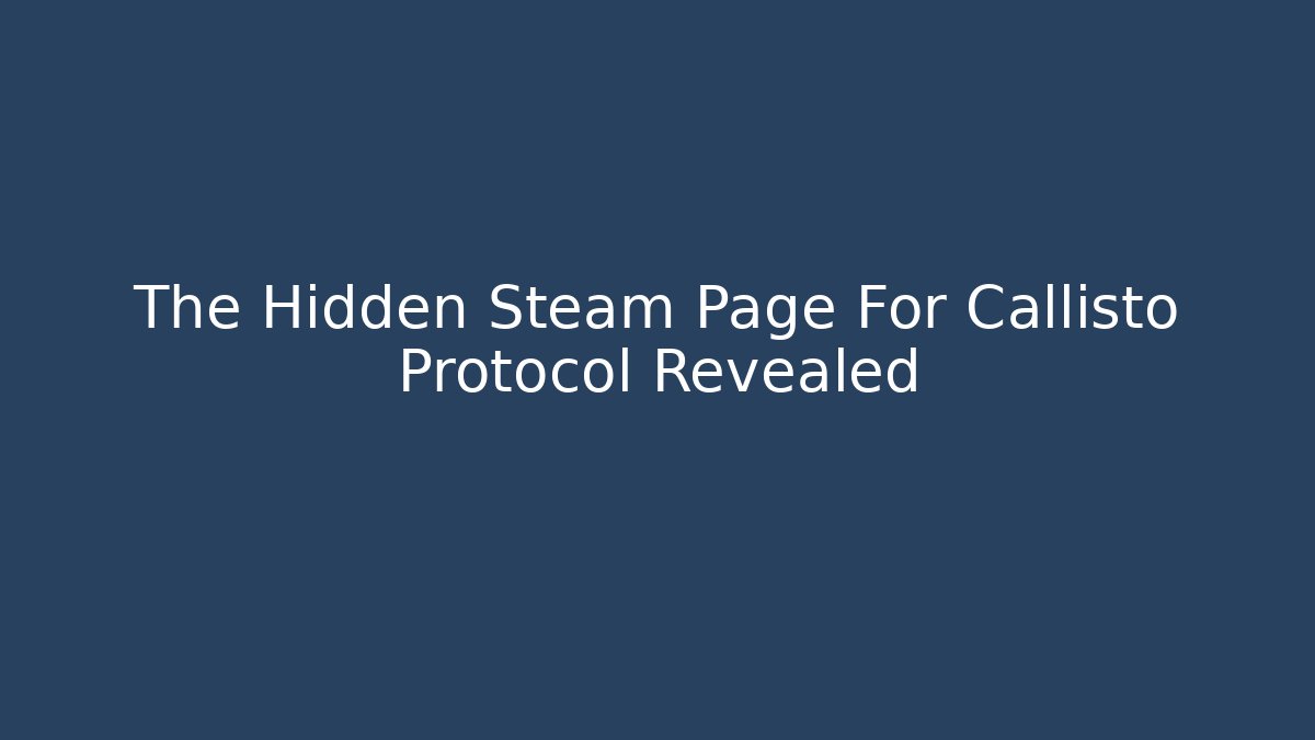 The Hidden Steam Page For Callisto Protocol Revealed
