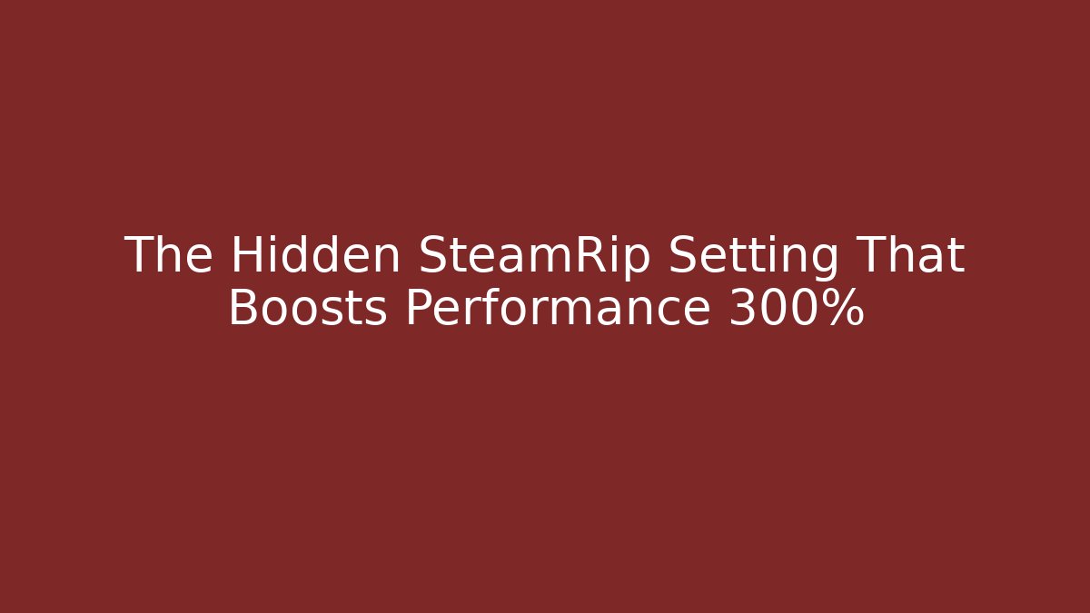 The Hidden SteamRip Setting That Boosts Performance 300%