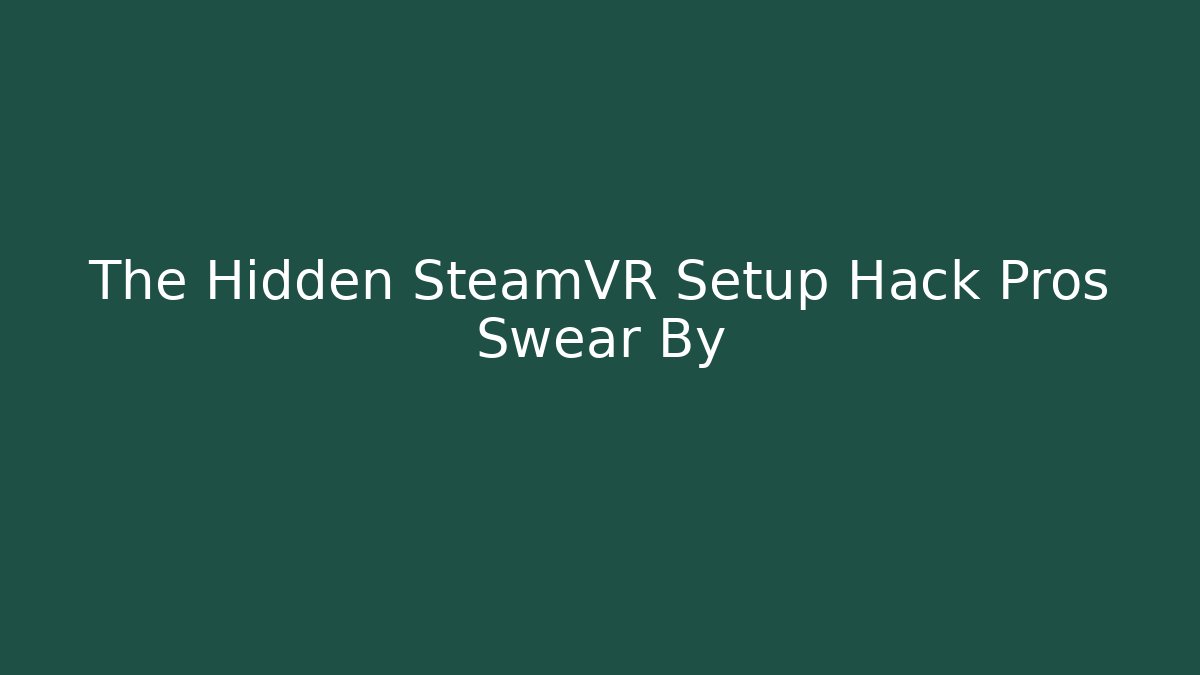 The Hidden SteamVR Setup Hack Pros Swear By