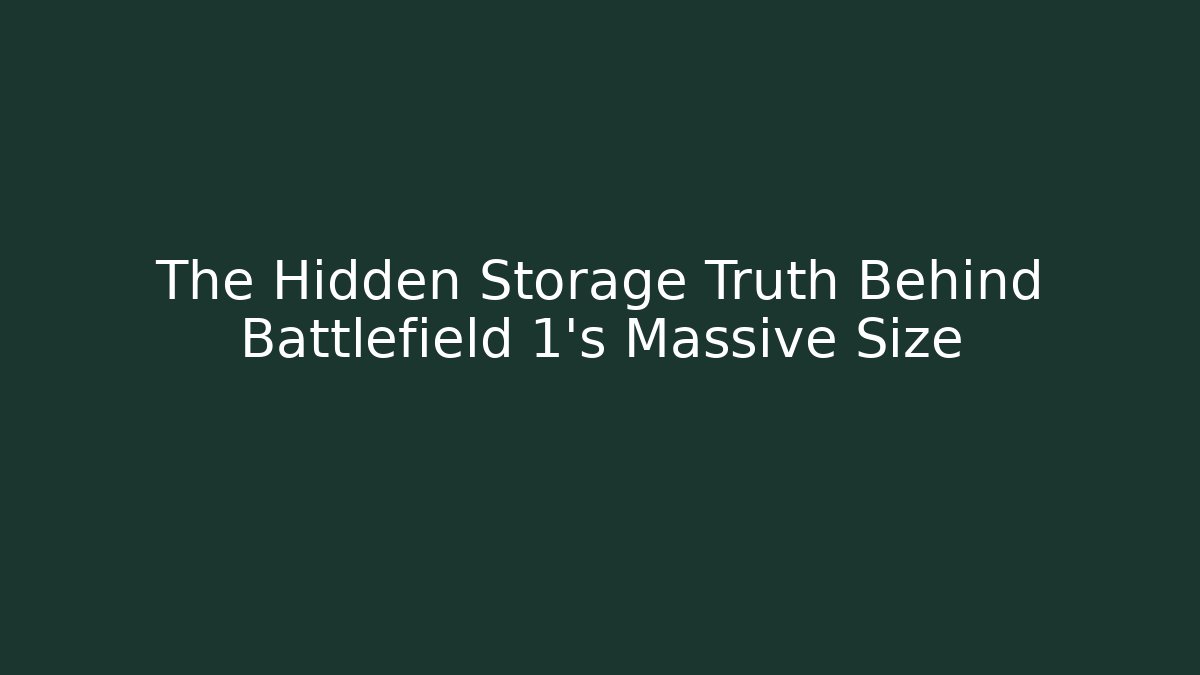 The Hidden Storage Truth Behind Battlefield 1's Massive Size