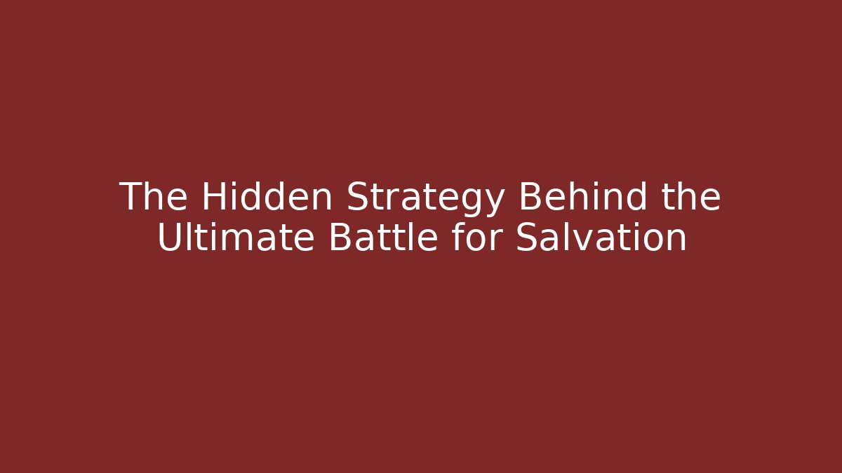The Hidden Strategy Behind the Ultimate Battle for Salvation