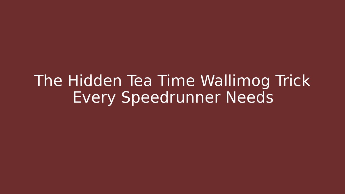 The Hidden Tea Time Wallimog Trick Every Speedrunner Needs