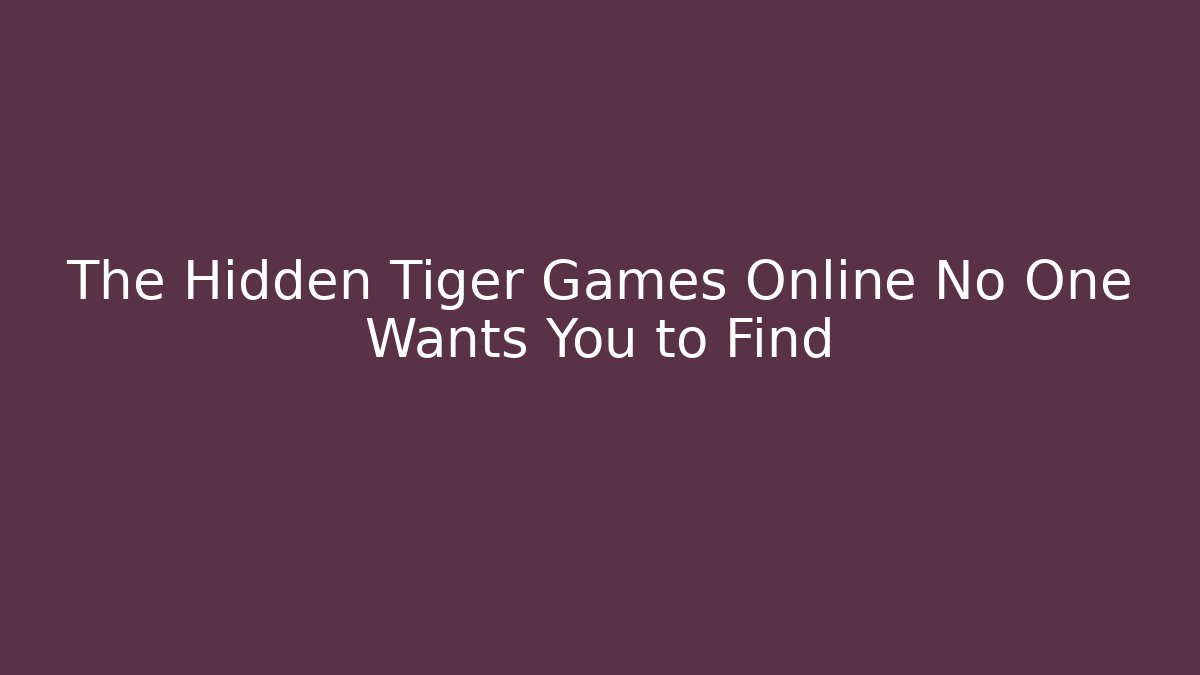 The Hidden Tiger Games Online No One Wants You to Find