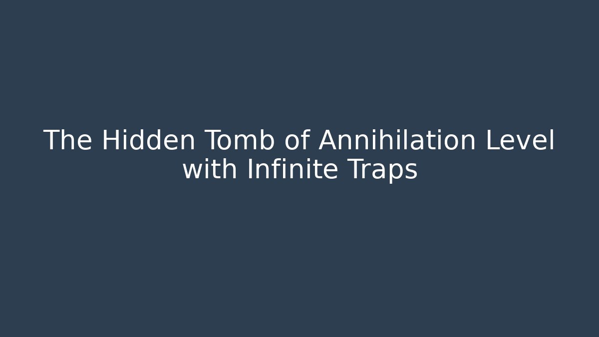 The Hidden Tomb of Annihilation Level with Infinite Traps - The Family Holidays