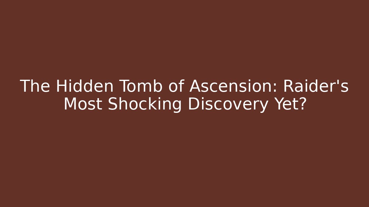 The Hidden Tomb of Ascension: Raider's Most Shocking Discovery Yet?