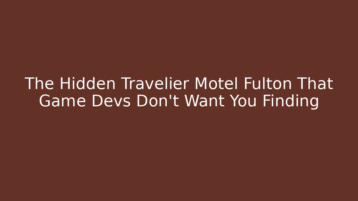 The Hidden Travelier Motel Fulton That Game Devs Don’t Want You Finding