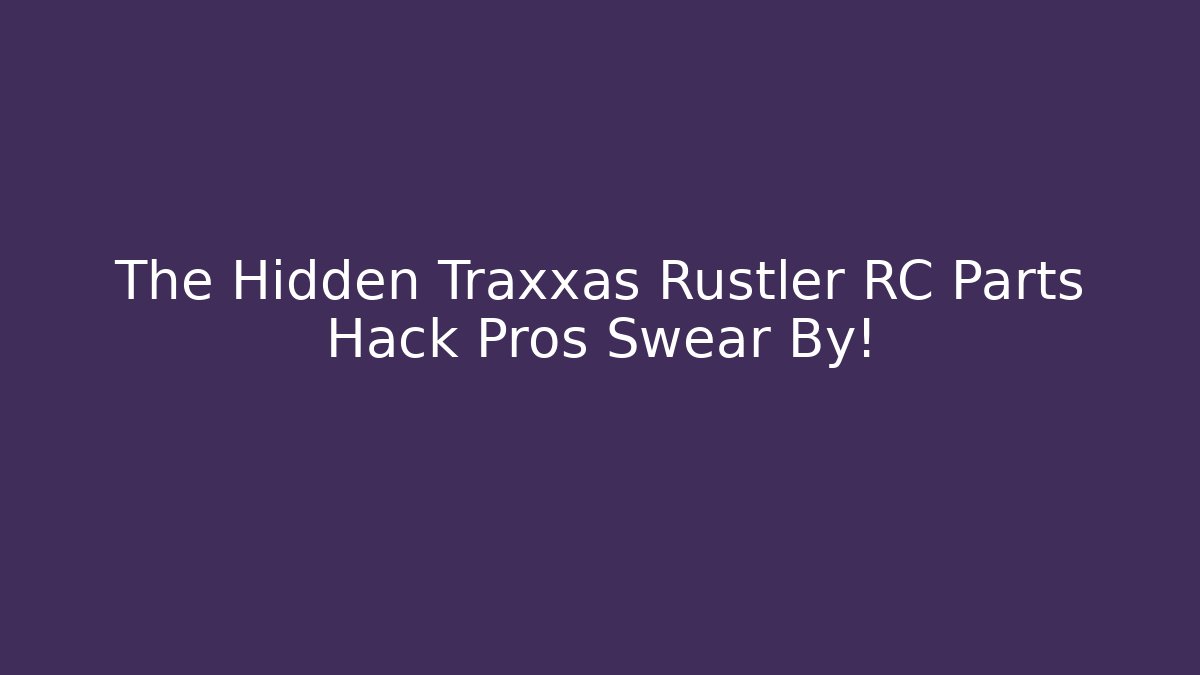 The Hidden Traxxas Rustler RC Parts Hack Pros Swear By!