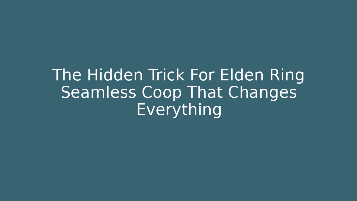 The Hidden Trick For Elden Ring Seamless Coop That Changes Everything