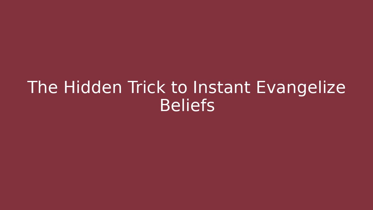 The Hidden Trick to Instant Evangelize Beliefs