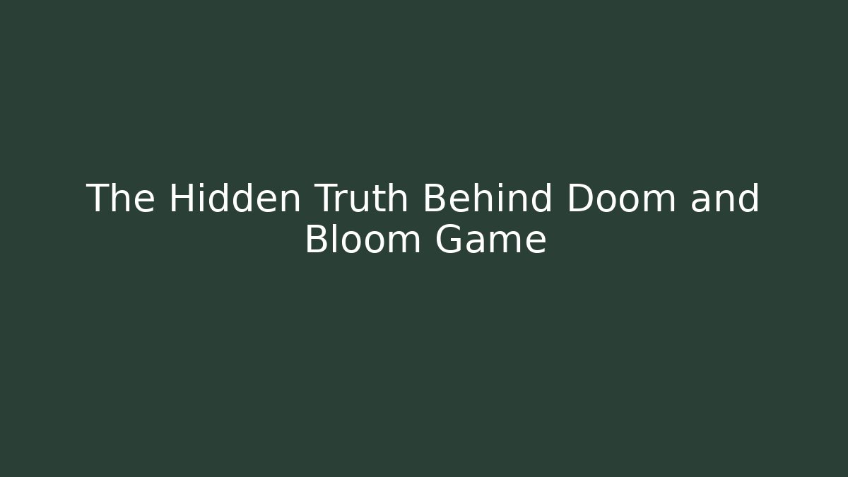The Hidden Truth Behind Doom and Bloom Game