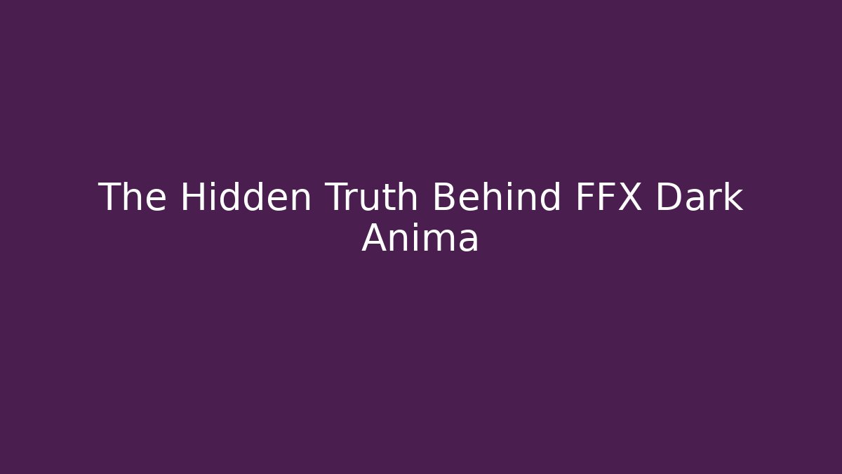 The Hidden Truth Behind FFX Dark Anima