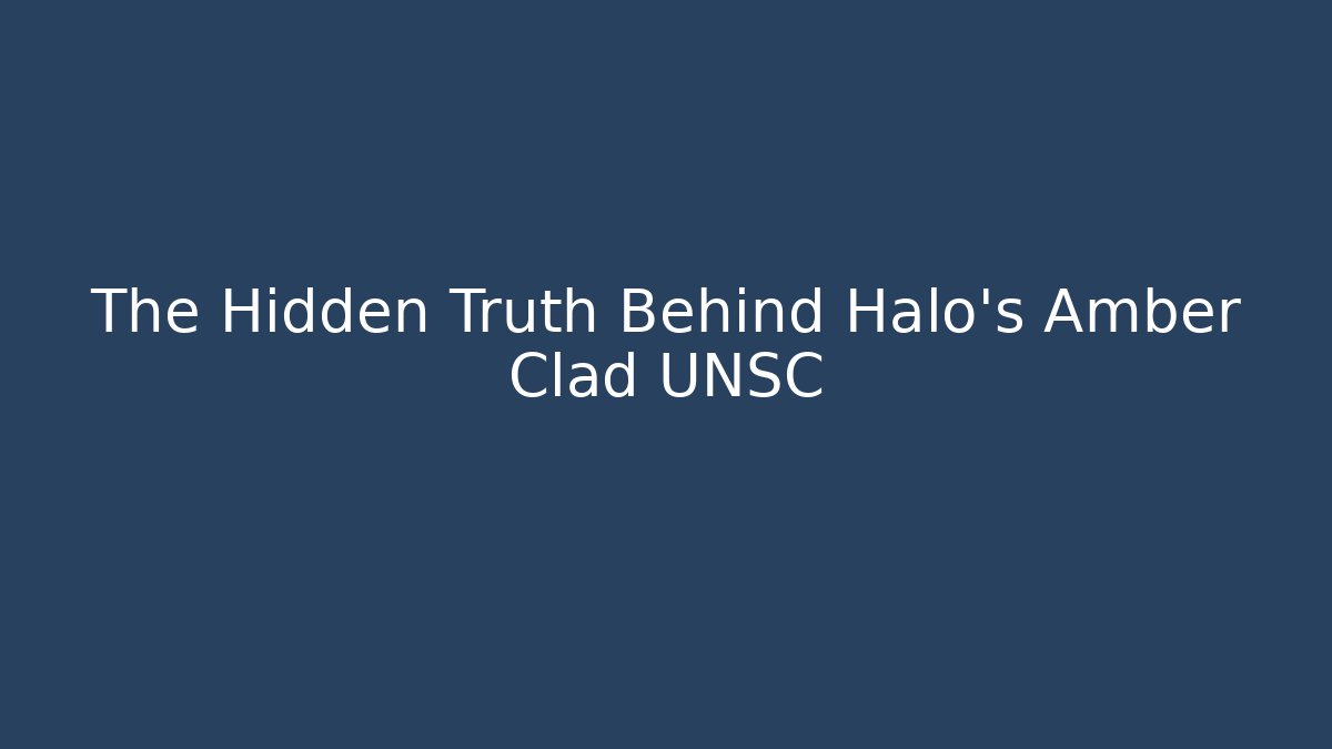 The Hidden Truth Behind Halo's Amber Clad UNSC