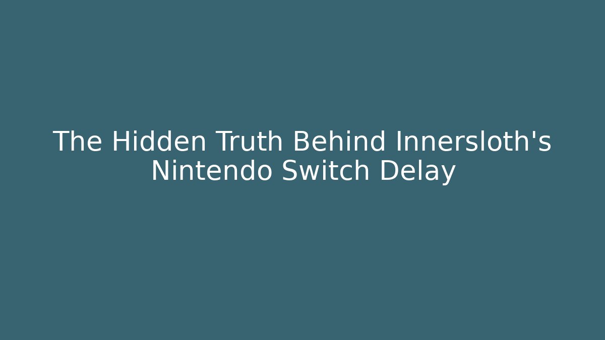 The Hidden Truth Behind Innersloth's Nintendo Switch Delay