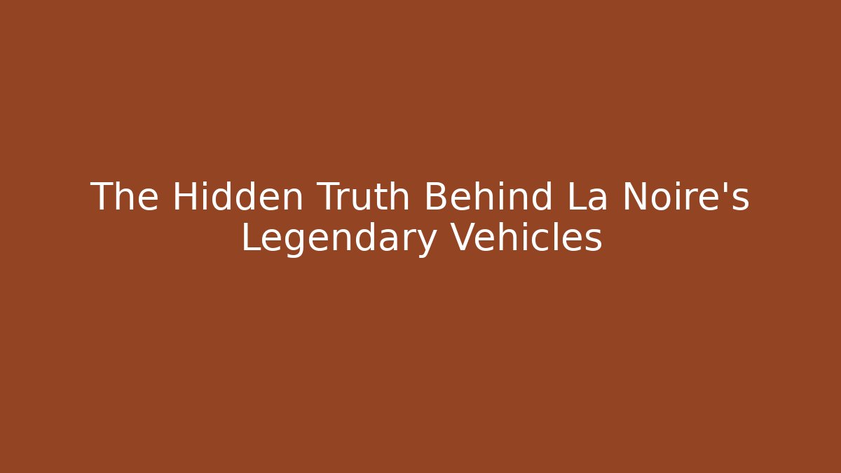 The Hidden Truth Behind La Noire's Legendary Vehicles - The Family Holidays