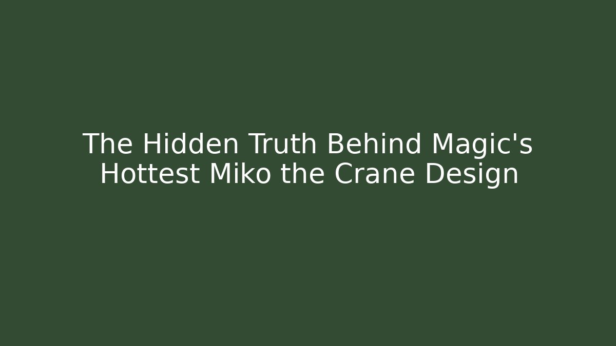 The Hidden Truth Behind Magic's Hottest Miko the Crane Design