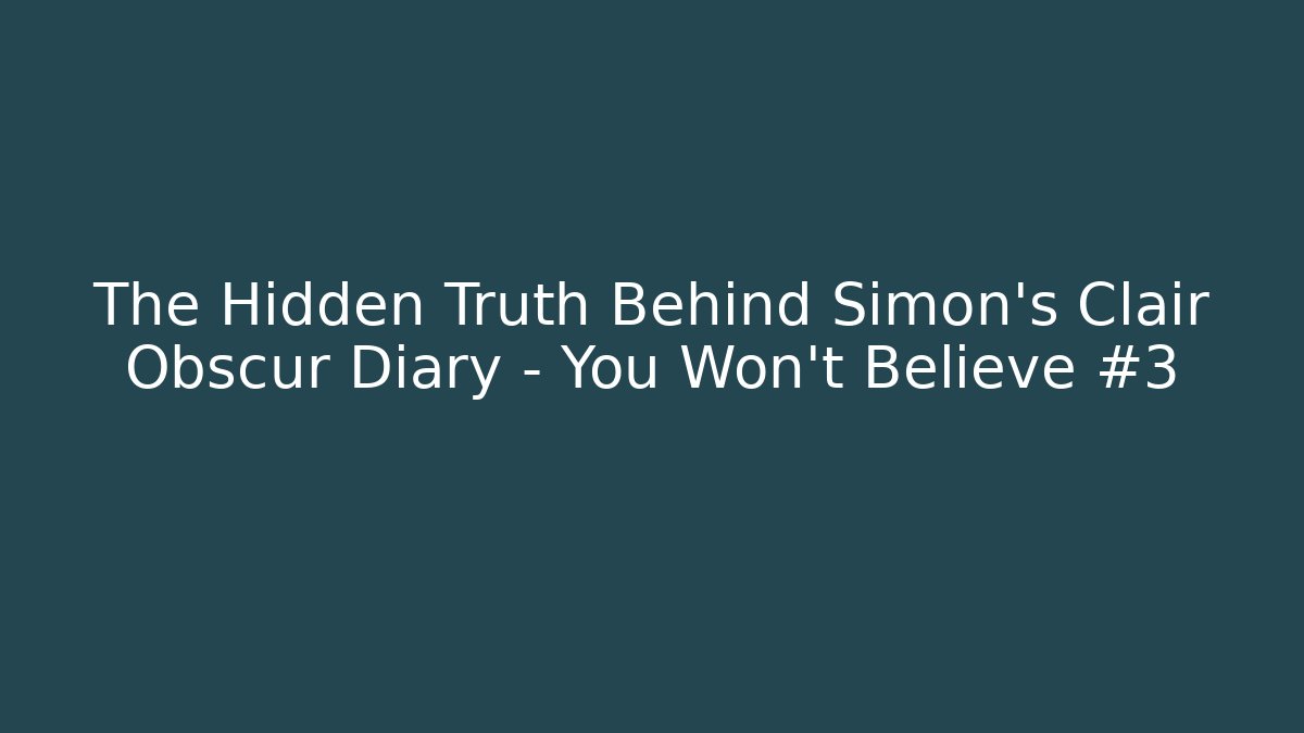 The Hidden Truth Behind Simon’s Clair Obscur Diary – You Won’t Believe #3