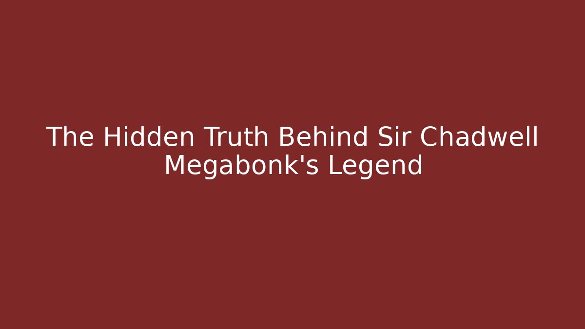 The Hidden Truth Behind Sir Chadwell Megabonk's Legend