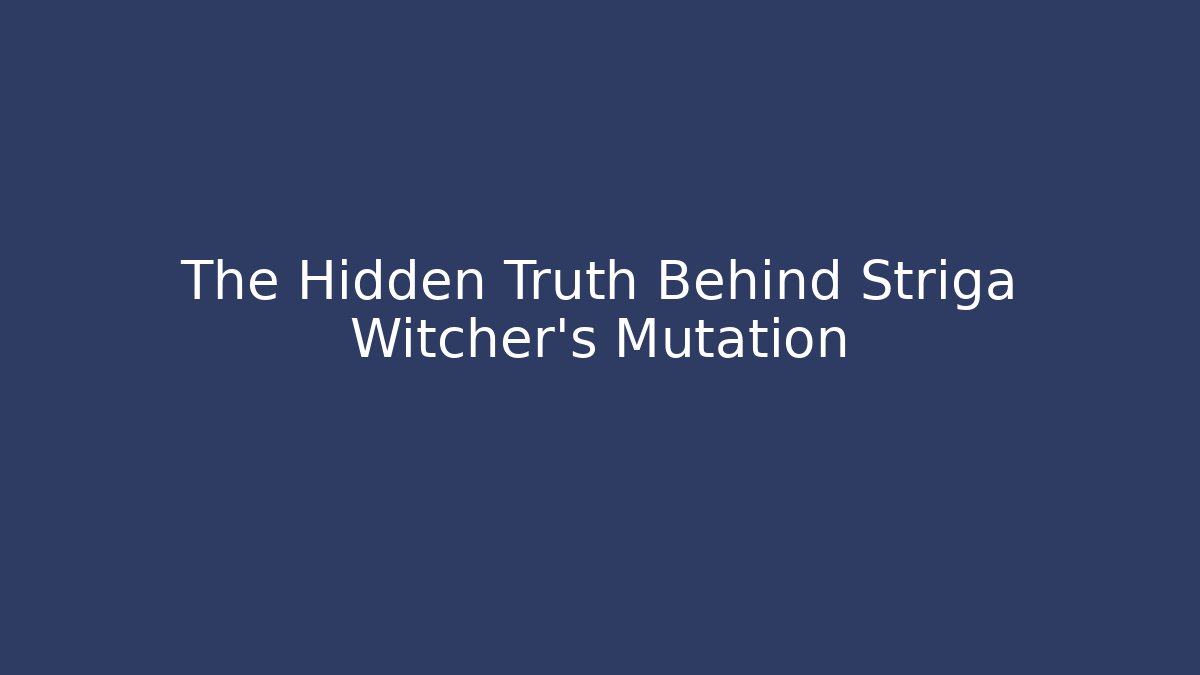 The Hidden Truth Behind Striga Witcher's Mutation