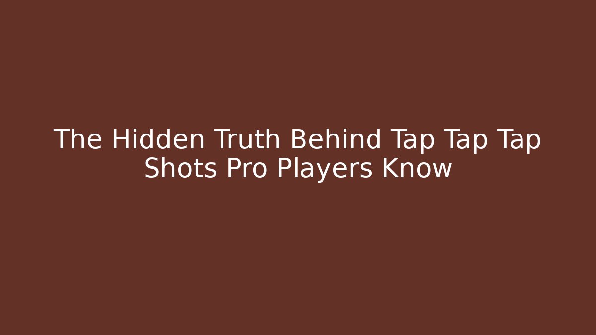 The Hidden Truth Behind Tap Tap Tap Shots Pro Players Know
