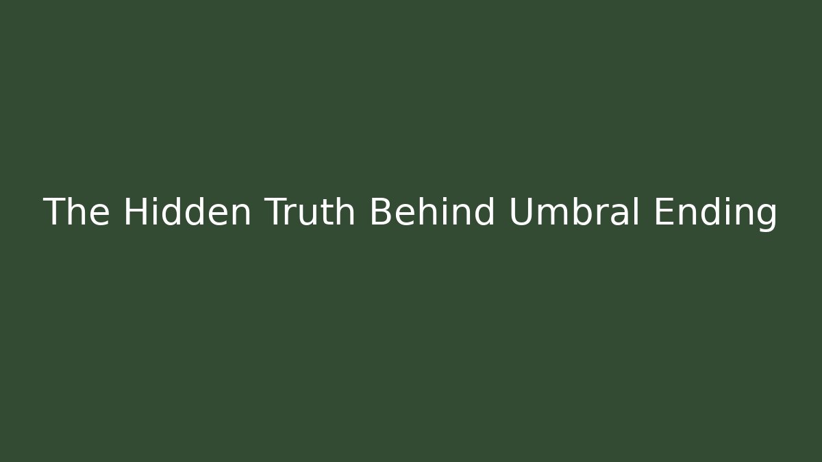 The Hidden Truth Behind Umbral Ending
