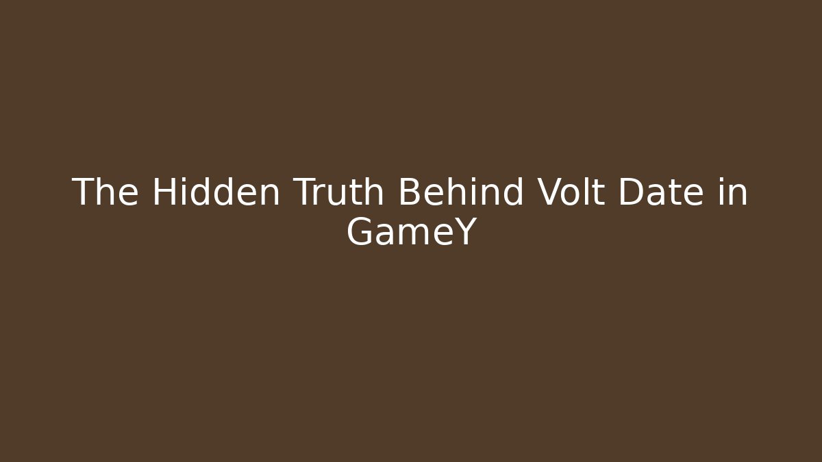 The Hidden Truth Behind Volt Date in GameY