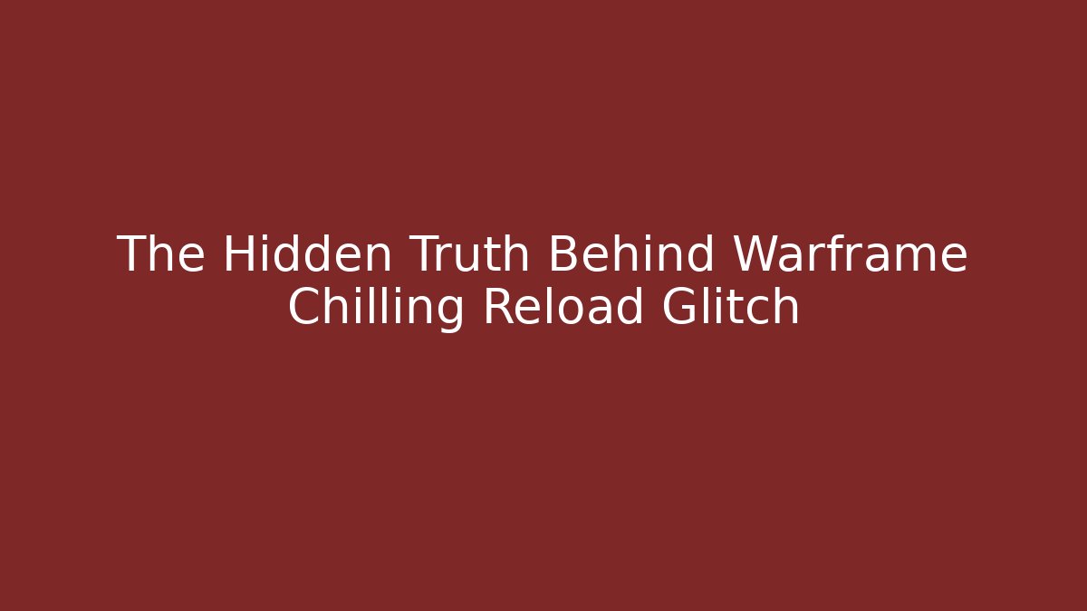 The Hidden Truth Behind Warframe Chilling Reload Glitch