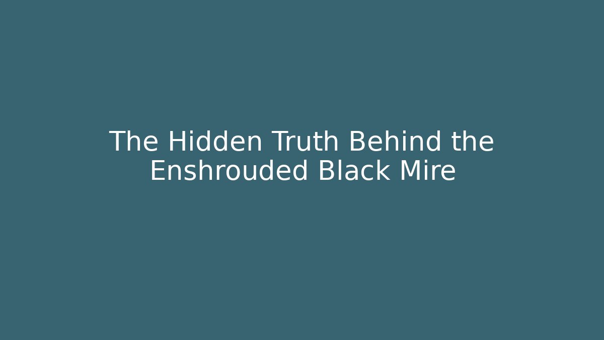The Hidden Truth Behind the Enshrouded Black Mire