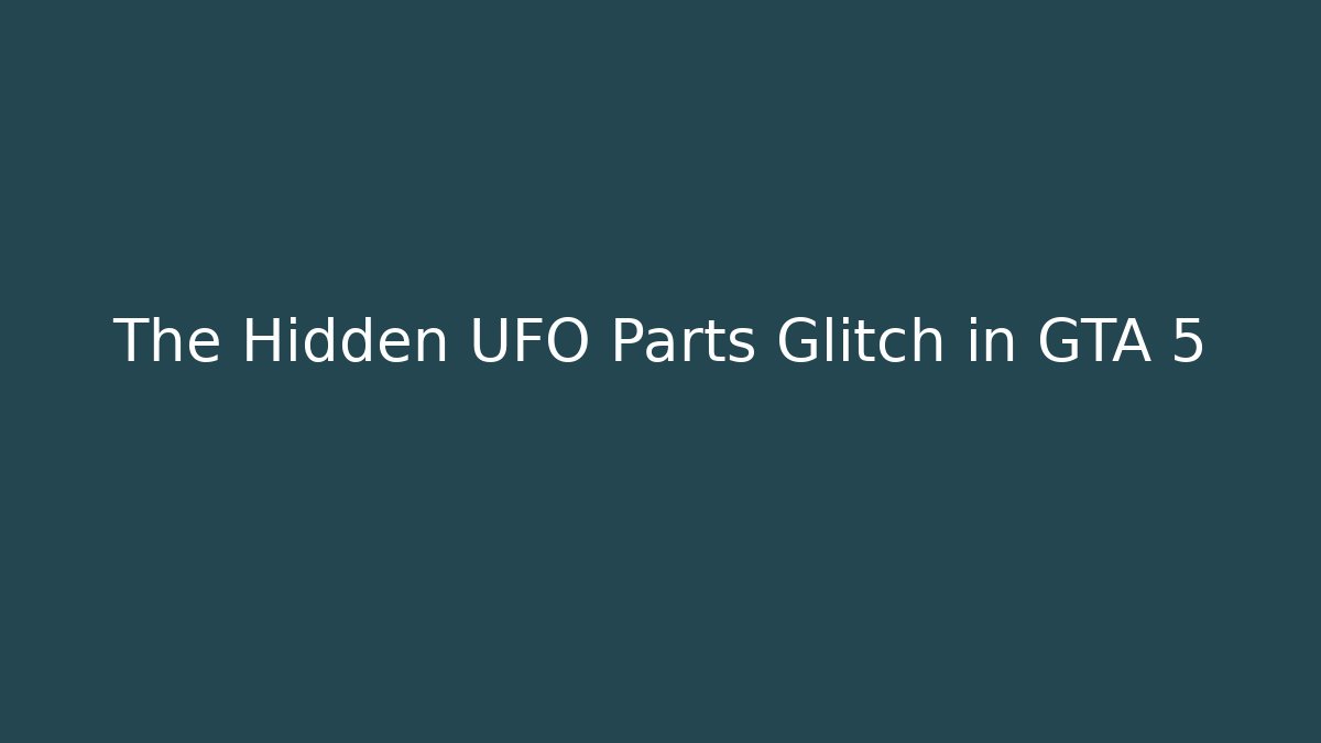 The Hidden UFO Parts Glitch in GTA 5