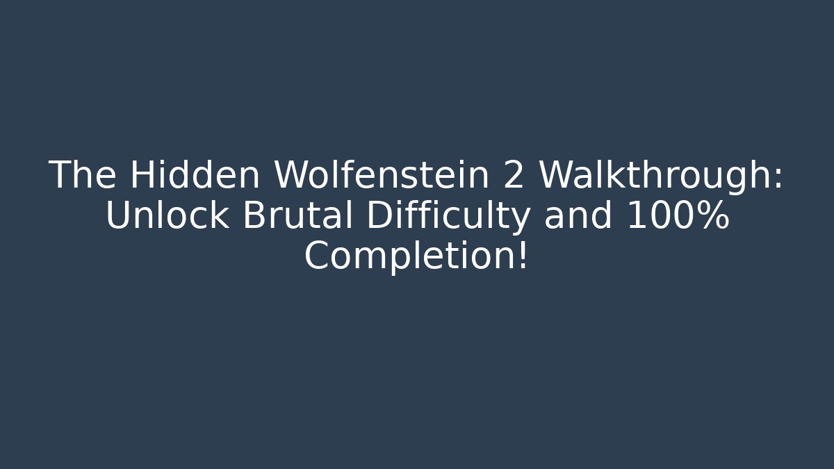 The Hidden Wolfenstein 2 Walkthrough: Unlock Brutal Difficulty and 100% Completion! - The Family Holidays