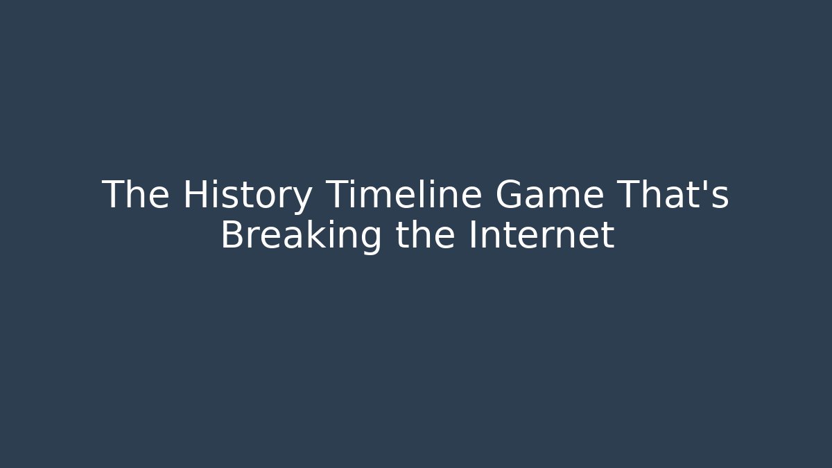 The History Timeline Game That's Breaking the Internet