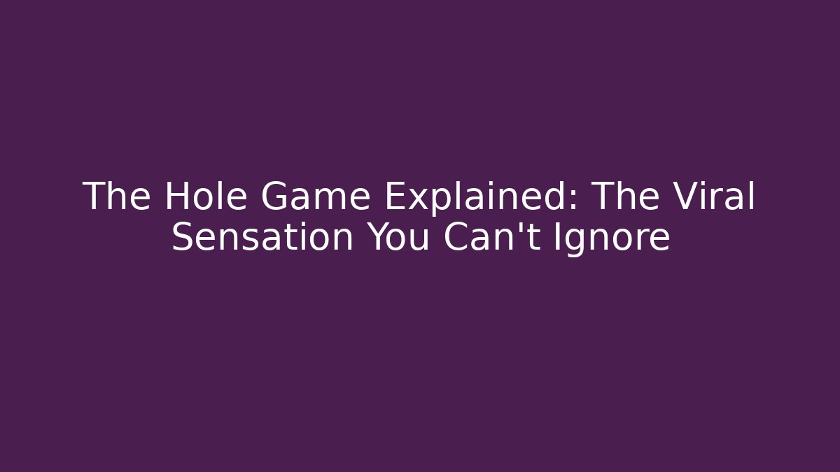 The Hole Game Explained: The Viral Sensation You Can't Ignore