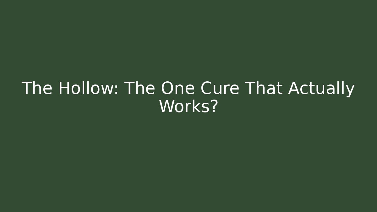 The Hollow: The One Cure That Actually Works?