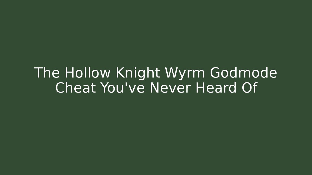 The Hollow Knight Wyrm Godmode Cheat You’ve Never Heard Of