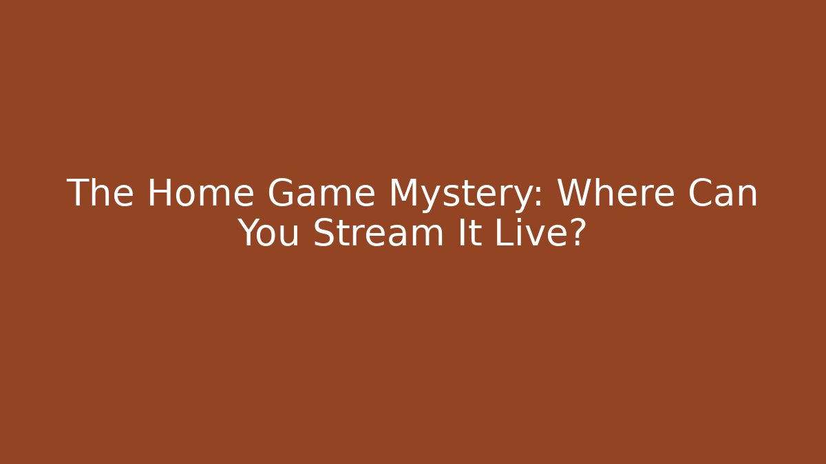The Home Game Mystery: Where Can You Stream It Live? - The Family Holidays