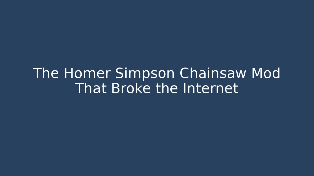 The Homer Simpson Chainsaw Mod That Broke the Internet - The Family Holidays