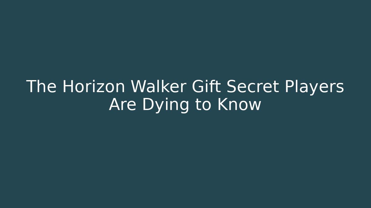 The Horizon Walker Gift Secret Players Are Dying to Know