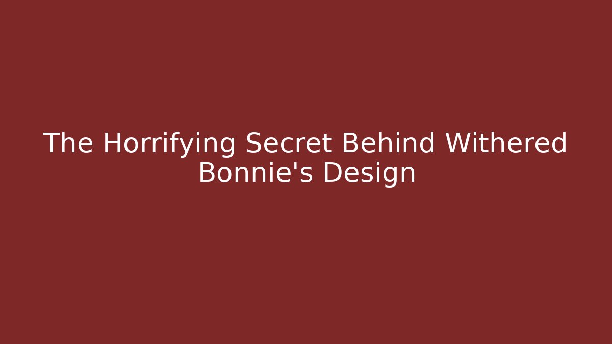 The Horrifying Secret Behind Withered Bonnie's Design