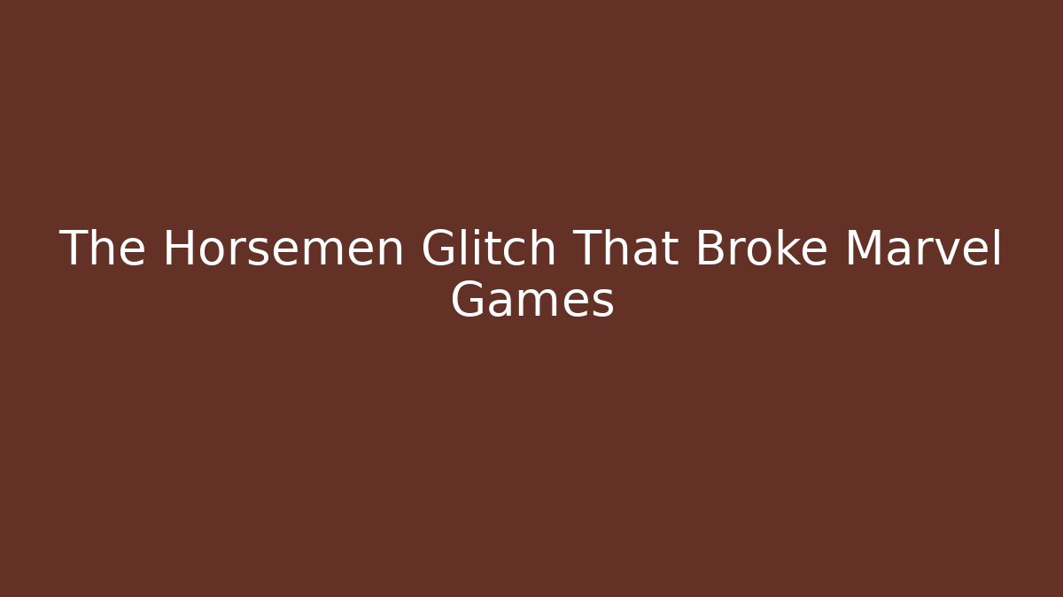 The Horsemen Glitch That Broke Marvel Games