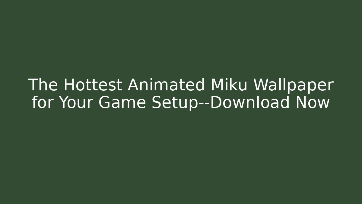 The Hottest Animated Miku Wallpaper for Your Game Setup—Download Now