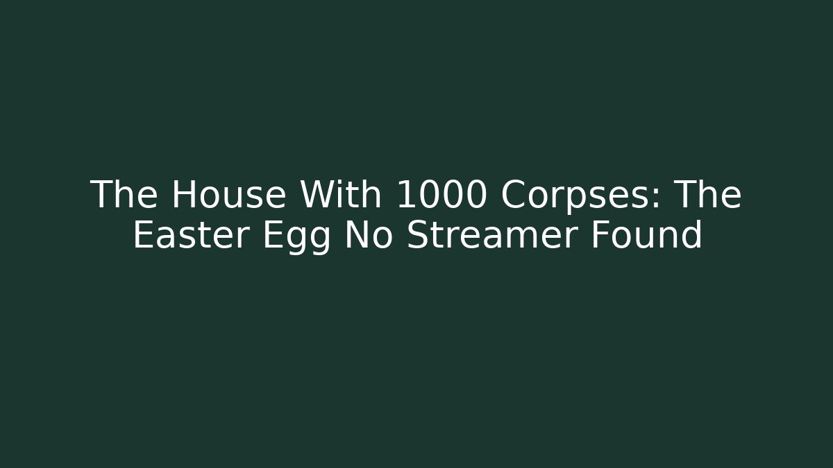 The House With 1000 Corpses: The Easter Egg No Streamer Found